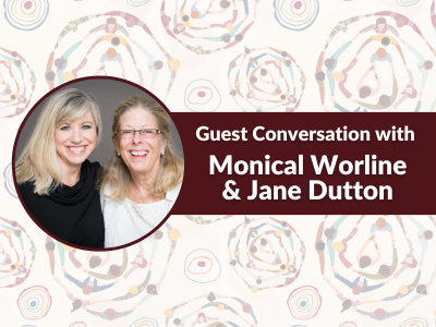Guest Conversation with Monica Worline & Jane Dutton with Kristin Neff