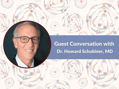 Conversation with Dr. Howard Schubiner, MD